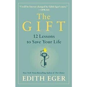 The Gift: 12 Lessons to Save Your Life, Hardcover - Edith Eva Eger imagine
