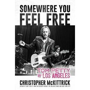 Somewhere You Feel Free: Tom Petty and Los Angeles, Paperback - Christopher McKittrick imagine
