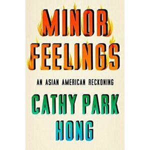 Minor Feelings: An Asian American Reckoning, Hardcover - Cathy Park Hong imagine