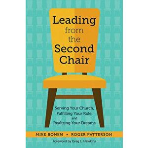 Leading from the Second Chair: Serving Your Church, Fulfilling Your Role, and Realizing Your Dreams, Paperback - Mike Bonem imagine