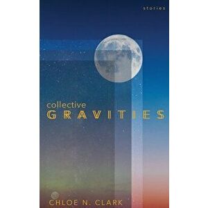 Collective Gravities, Paperback - Chloe N. Clark imagine