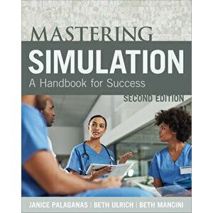 Mastering Simulation, Second Edition: A Handbook for Sucess, Paperback - Janice Palaganas imagine