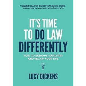 It's Time To Do Law Differently: How to reshape your firm and regain your life, Paperback - Lucy Dickens imagine