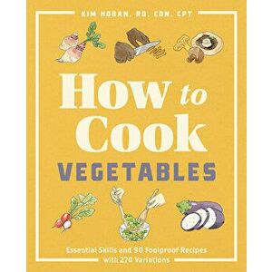 How to Cook Vegetables: Essential Skills and 90 Foolproof Recipes (with 270 Variations), Paperback - Rd Cdn CPT Hoban, Kim imagine
