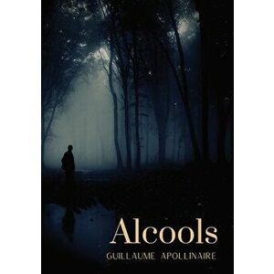 Alcools: un recueil de poèmes de Guillaume Apollinaire, paru en 1913, Paperback - Guillaume Apollinaire imagine