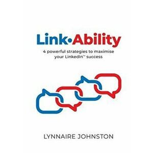 LinkAbility: 4 powerful strategies to maximise your LinkedIn success, Paperback - Lynnaire Johnston imagine