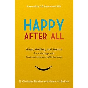 Happy After All: Hope, Healing, and Humor for a Marriage with Emotional, Mental, or Addiction Issues, Paperback - R. Christian Bohlen imagine