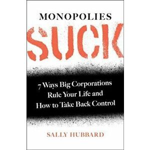 Monopolies Suck: 7 Ways Big Corporations Rule Your Life and How to Take Back Control, Hardcover - Sally Hubbard imagine