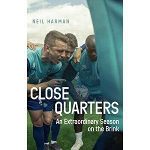 Close Quarters: An Extraordinary Season on the Brink and Behind the Scenes, Paperback - Neil Harman imagine