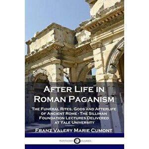 After Life in Roman Paganism: The Funeral Rites, Gods and Afterlife of Ancient Rome - The Silliman Foundation Lectures Delivered at Yale University - imagine