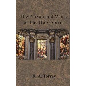The Person and Work of The Holy Spirit, Hardcover - R. a. Torrey imagine