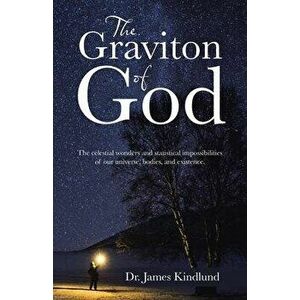 The Graviton of God: The Celestial Wonders and Statistical Impossibilities of Our Universe, Bodies, and Existence. - James Kindlund imagine