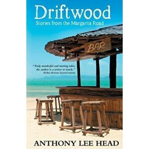 Driftwood: Stories from the Margarita Road, Paperback - Anthony Lee Lee Head imagine