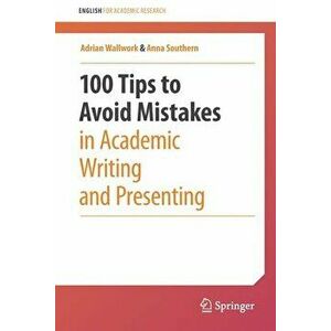 100 Tips to Avoid Mistakes in Academic Writing and Presenting, Paperback - Adrian Wallwork imagine
