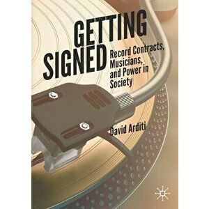 Getting Signed: Record Contracts, Musicians, and Power in Society, Paperback - David Arditi imagine