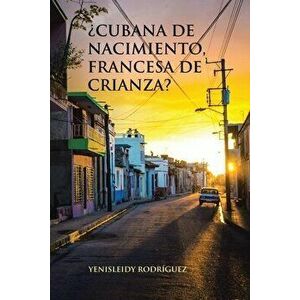 ¿Cubana De Nacimiento, Francesa De Crianza?, Paperback - Yenisleidy Rodríguez imagine
