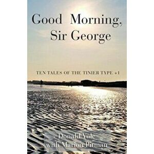 Good Morning, Sir George: Ten Tales of the Tinier Type , Paperback - Donald Yule imagine