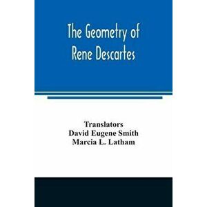 The geometry of Rene Descartes, Paperback - David Eugene Smith imagine