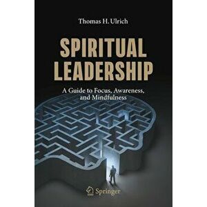 Spiritual Leadership: A Guide to Focus, Awareness, and Mindfulness, Paperback - Thomas H. Ulrich imagine