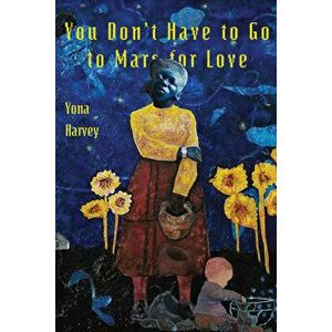 You Don't Have to Go to Mars for Love, Paperback - Yona Harvey imagine