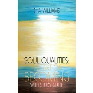 Soul Qualities: the Art of Becoming with Study Guide, Paperback - D. a. Williams imagine