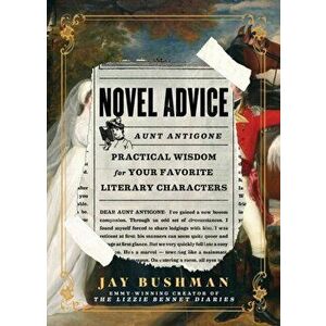 Novel Advice: Practical Wisdom for Your Favorite Literary Characters, Hardcover - Jay Bushman imagine