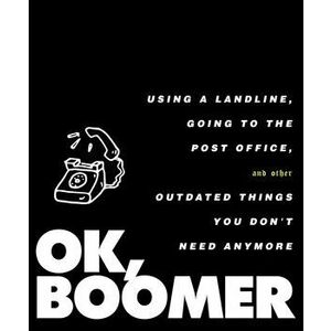 Ok, Boomer: Using a Landline, Going to the Post Office, and Other Outdated Things You Don't Need Anymore, Hardcover - *** imagine