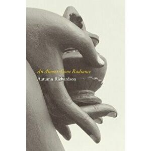 An Almost-Gone Radiance, Paperback - Autumn Richardson imagine