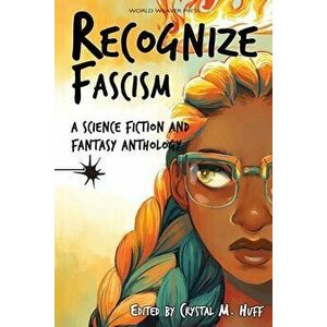 Recognize Fascism: A Science Fiction and Fantasy Anthology, Paperback - Crystal M. Huff imagine