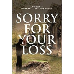 Sorry for Your Loss, Paperback - Steven Bissell imagine