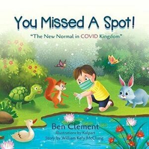 You Missed a Spot!: The New Normal in COVID Kingdom, Paperback - Ben Clement imagine