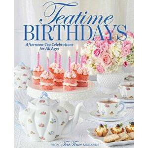 Teatime Birthdays: Afternoon Tea Celebrations for All Ages, Hardcover - Lorna Ables Reeves imagine