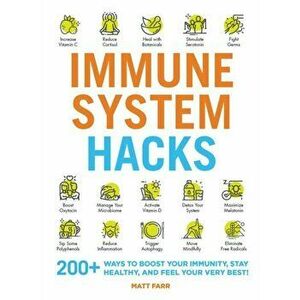 Immune System Hacks: 175 Ways to Boost Your Immunity, Protect Against Viruses and Disease, and Feel Your Very Best! - Matt Farr imagine