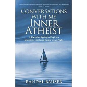 Conversations with My Inner Atheist: A Christian Apologist Explores Questions that Keep People Up at Night, Paperback - Randal D. Rauser imagine