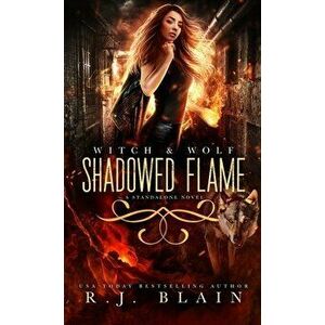 Shadowed Flame: A Witch & Wolf Standalone Novel, Paperback - R. J. Blain imagine