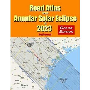 Road Atlas for the Annular Solar Eclipse of 2023 - Color Edition, Paperback - Fred Espenak imagine