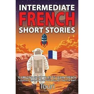 Intermediate French Short Stories: 10 Amazing Short Tales to Learn French & Quickly Grow Your Vocabulary the Fun Way! - Touri Language Learning imagine