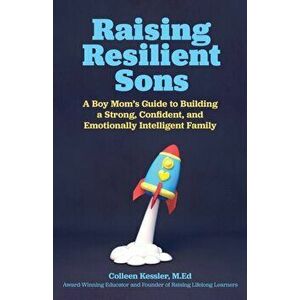 Raising Resilient Sons: A Boy Mom's Guide to Building a Strong, Confident, and Emotionally Intelligent Family, Paperback - Colleen Kessler imagine