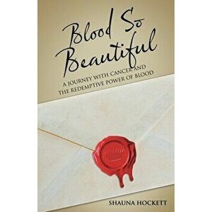 Blood so Beautiful: A Journey with Cancer and the Redemptive Power of Blood, Paperback - Shauna Hockett imagine