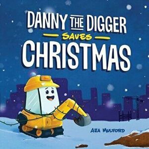 Danny the Digger Saves Christmas: A Construction Site Holiday Story for Kids, Hardcover - Aja Mulford imagine
