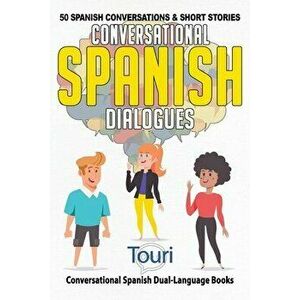 Conversational Spanish Dialogues: 50 Spanish Conversations and Short Stories, Paperback - Touri Language Learning imagine