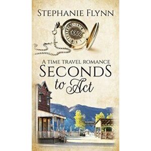 Seconds to Act: A Time Travel Romance, Hardcover - Stephanie Flynn imagine