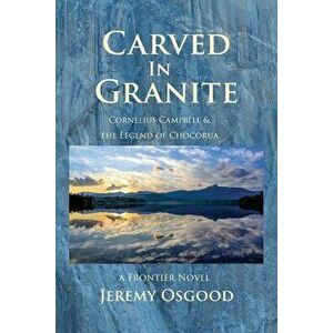 Carved in Granite: Cornelius Campbell and the Legend of Chocorua, Paperback - Jeremy Osgood imagine