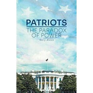 Patriots: The Paradox of Power, Paperback - Gary Anton imagine