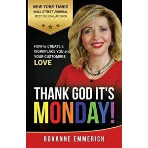 Thank God It's Monday: How to Create a Workplace You and Your Customers Love, Paperback - Roxanne Emmerich imagine