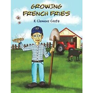 Growing French Fries, Paperback - K. Clemens Costa imagine