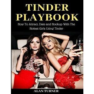 Tinder Playbook: How to attract, date and hookup with the hottest girls using Tinder, Paperback - Alan Turner imagine