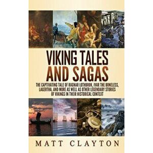 Viking Tales and Sagas: The Captivating Tale of Ragnar Lothbrok, Ivar the Boneless, Lagertha, and More as well as Other Legendary Stories of V - Matt imagine
