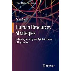 Human Resources Strategies: Balancing Stability and Agility in Times of Digitization, Paperback - Armin Trost imagine