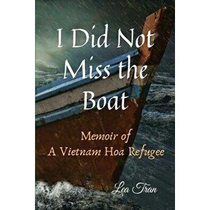 I Did Not Miss the Boat: Memoir of a Vietnam Hoa Refugee, Paperback - Lea Tran imagine